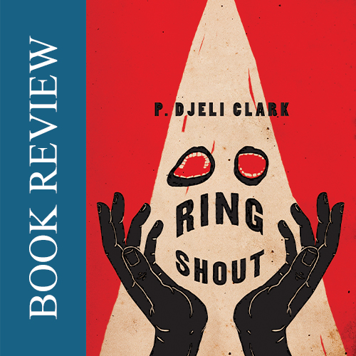 blog-ring-shout-by-p-djeli-clark-nebula-locus-award-winner-book-review